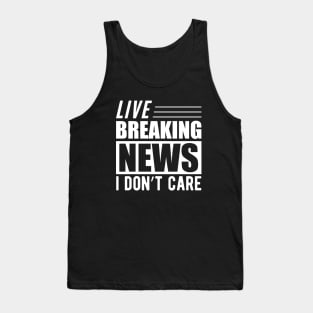 Sarcasm - Live breaking news I don't care w Tank Top